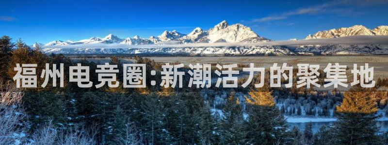 安博电竞地址是什么：福州电竞圈:新潮活力的聚集地